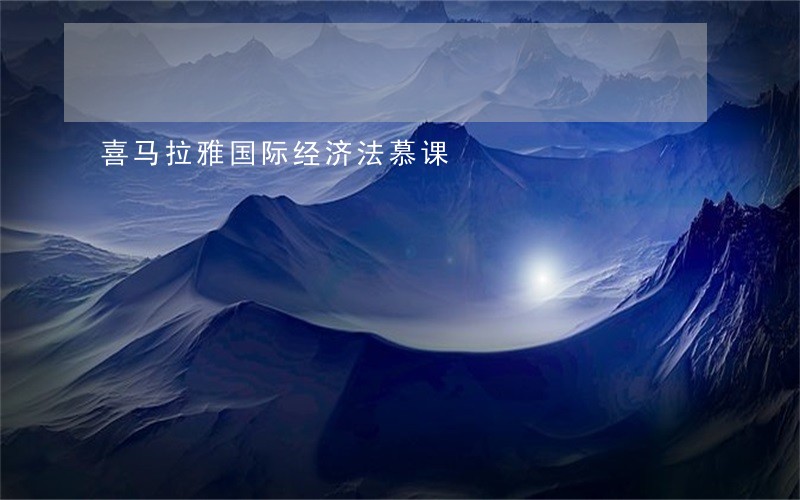 喜马拉雅国际经济法慕课 喜马拉雅国际经济法慕课
