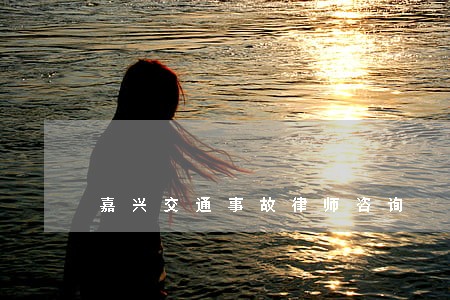 嘉兴交通事故律师咨询 嘉兴交通事故律师咨询