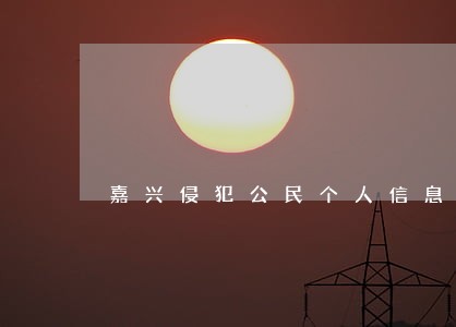 嘉兴侵犯公民个人信息罪律师