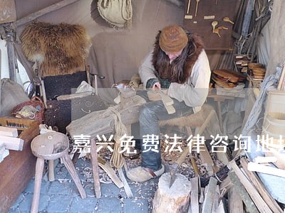 嘉兴免费法律咨询地址 嘉兴免费法律咨询地址
