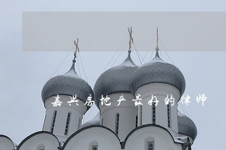 嘉兴房地产最好的律师