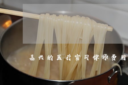 嘉兴的医疗官司律师费用多少 嘉兴的医疗官司律师费用多少