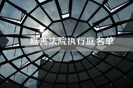 嘉善法院执行庭名单 嘉善法院执行庭名单