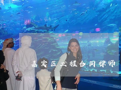 嘉定区工程合同律师 嘉定区工程合同律师