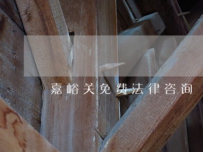 嘉峪关免费法律咨询 嘉峪关免费法律咨询