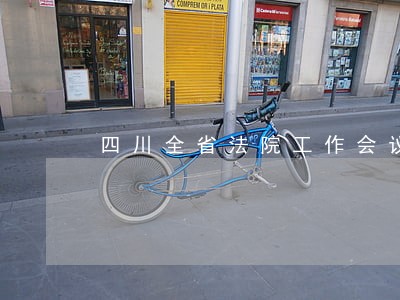 四川全省法院工作会议