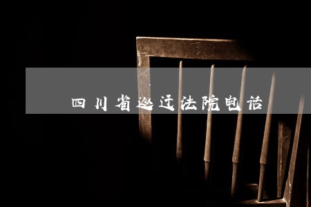 四川省巡迂法院电话