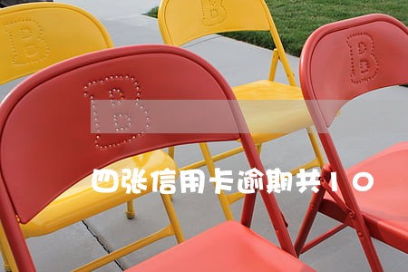 四张信用卡逾期共10 四张信用卡逾期共10