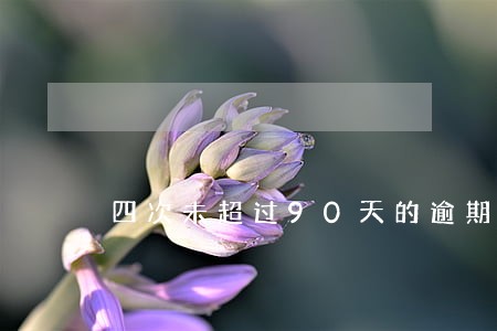 四次未超过90天的逾期 四次未超过90天的逾期