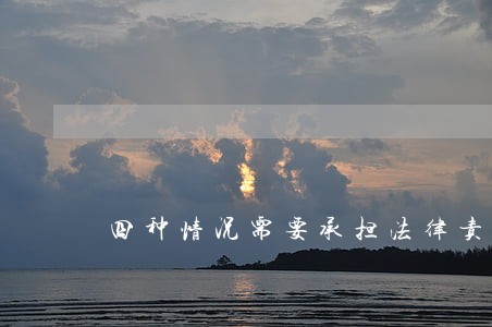 四种情况需要承担法律责任 四种情况需要承担法律责任