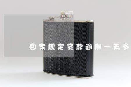 回家规定贷款逾期一天多少钱 回家规定贷款逾期一天多少钱