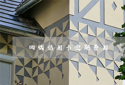 回收信用卡逾期费用 回收信用卡逾期费用