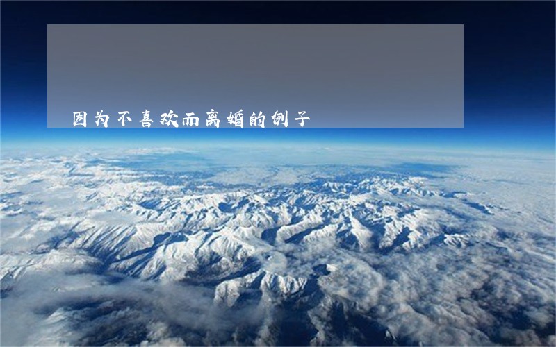 因为不喜欢而离婚的例子 因为不喜欢而离婚的例子