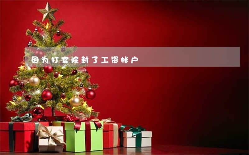 因为打官院封了工资帐户 因为打官院封了工资帐户