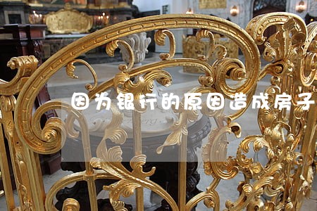 因为银行的原因造成房子尾款逾期 因为银行的原因造成房子尾款逾期
