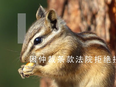 因仲裁条款法院拒绝接收诉讼 因仲裁条款法院拒绝接收诉讼