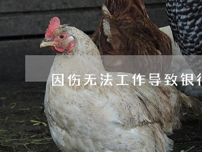 因伤无法工作导致银行逾期 因伤无法工作导致银行逾期
