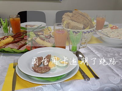 因信用卡逾期了跑路了 因信用卡逾期了跑路了