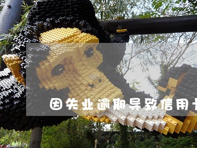 因失业逾期导致信用卡降额 因失业逾期导致信用卡降额