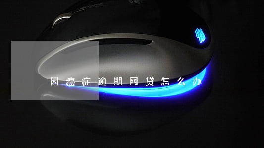 因癌症逾期网贷怎么办 因癌症逾期网贷怎么办