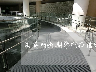 团贷网逾期影响征信吗 团贷网逾期影响征信吗