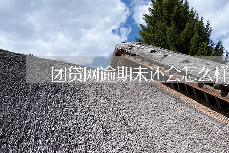 团贷网逾期未还会怎么样 团贷网逾期未还会怎么样