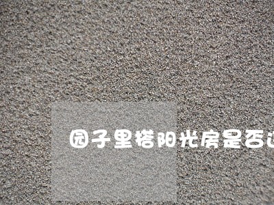 园子里搭阳光房是否违法 园子里搭阳光房是否违法