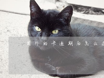 国外的卡逾期后怎么办