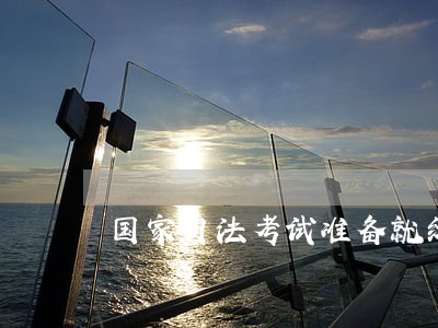 国家司法考试准备就绪 国家司法考试准备就绪