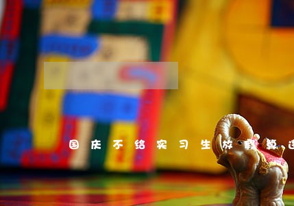 国庆不给实习生放假算违法吗 国庆不给实习生放假算违法吗