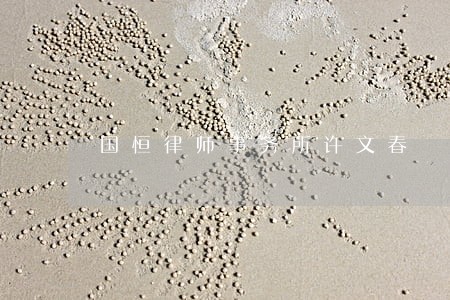国恒律师事务所许文春 国恒律师事务所许文春