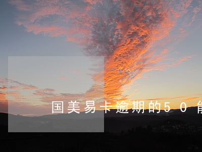 国美易卡逾期的50能减免吗 国美易卡逾期的50能减免吗