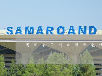 国贸合同纠纷律师电话 国贸合同纠纷律师电话