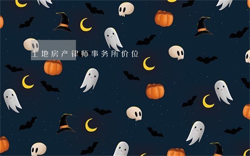 土地房产律师事务所价位 土地房产律师事务所价位