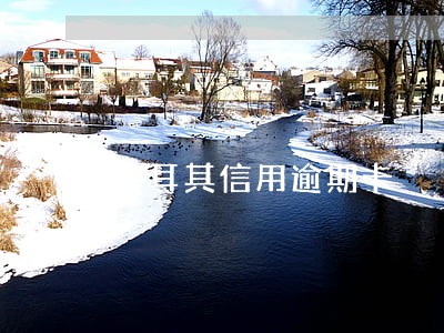 土耳其信用逾期卡 土耳其信用逾期卡