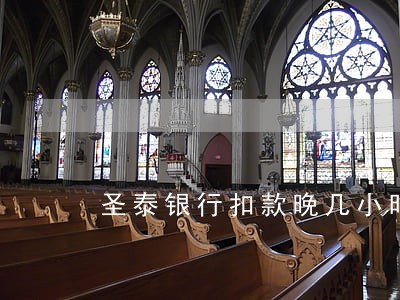 圣泰银行扣款晚几小时逾期吗 圣泰银行扣款晚几小时逾期吗
