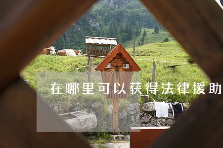 在哪里可以获得法律援助 在哪里可以获得法律援助