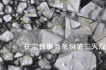 在宗教事务条例第三天规定 在宗教事务条例第三天规定