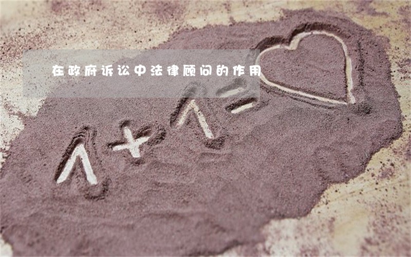 在政府诉讼中法律顾问的作用 在政府诉讼中法律顾问的作用