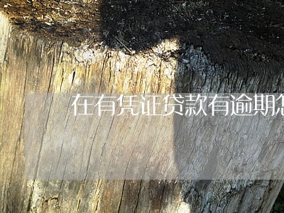 在有凭证贷款有逾期怎么处理 在有凭证贷款有逾期怎么处理