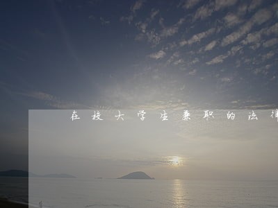 在校大学生兼职的法律性质是什么 在校大学生兼职的法律性质是什么