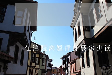 在涪陵离婚律师要多少钱 在涪陵离婚律师要多少钱