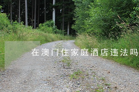 在澳门住家庭酒店违法吗 在澳门住家庭酒店违法吗