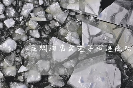 在烟酒店卖电子烟违法吗