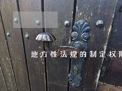 地方性法规的制定权限 地方性法规的制定权限