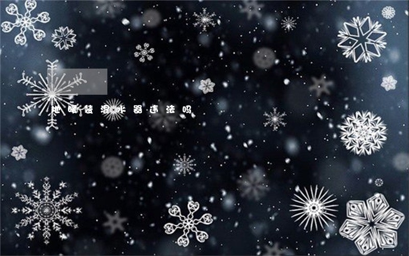 地暖装混水器违法吗 地暖装混水器违法吗