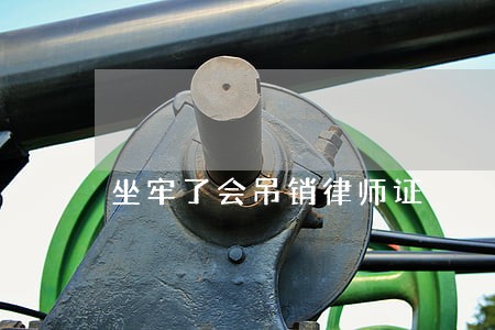 坐牢了会吊销律师证 坐牢了会吊销律师证