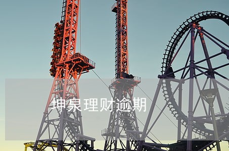 坤泉理财逾期 坤泉理财逾期
