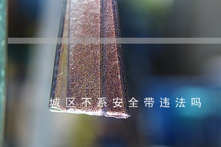 城区不系安全带违法吗 城区不系安全带违法吗