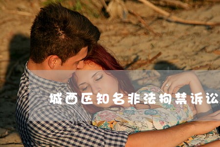 城西区知名非法拘禁诉讼律师 城西区知名非法拘禁诉讼律师